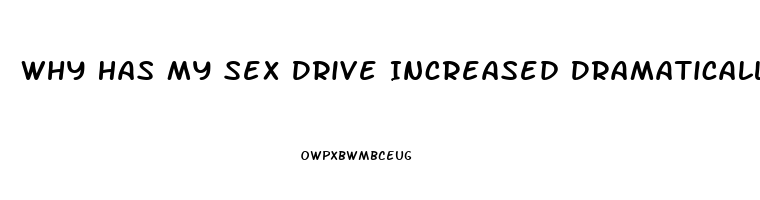 Why Has My Sex Drive Increased Dramatically