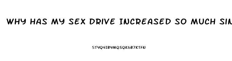 Why Has My Sex Drive Increased So Much Since I Started Dating My Gf