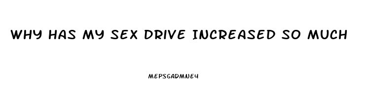 Why Has My Sex Drive Increased So Much