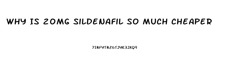 Why Is 20mg Sildenafil So Much Cheaper