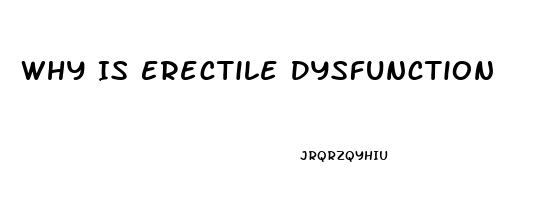 Why Is Erectile Dysfunction