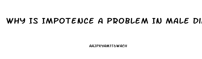 Why Is Impotence A Problem In Male Diabetics