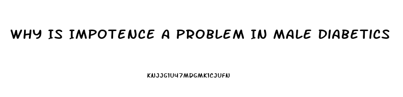 Why Is Impotence A Problem In Male Diabetics