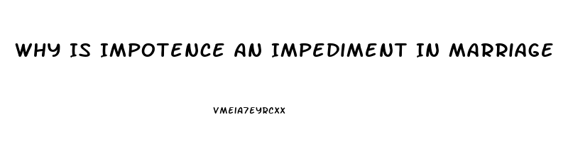 Why Is Impotence An Impediment In Marriage