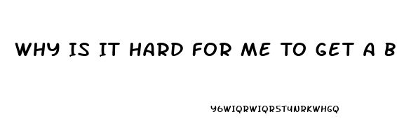 Why Is It Hard For Me To Get A Boner