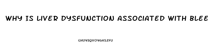Why Is Liver Dysfunction Associated With Bleeding Disorders