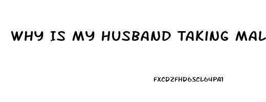 Why Is My Husband Taking Male Enhancement Pills