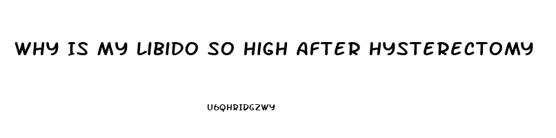 Why Is My Libido So High After Hysterectomy