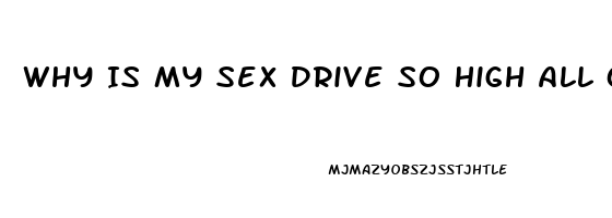 Why Is My Sex Drive So High All Of A Sudden