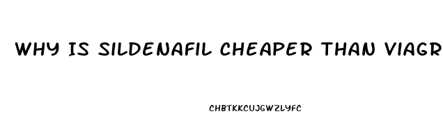 Why Is Sildenafil Cheaper Than Viagra