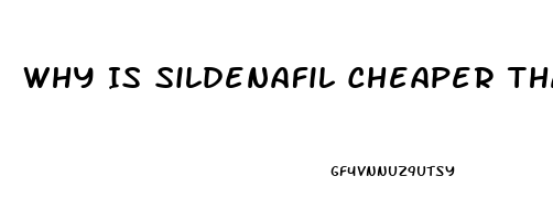 Why Is Sildenafil Cheaper Than Viagra