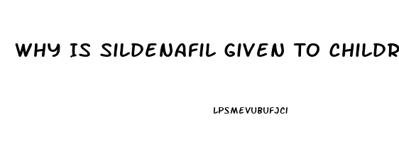 Why Is Sildenafil Given To Children