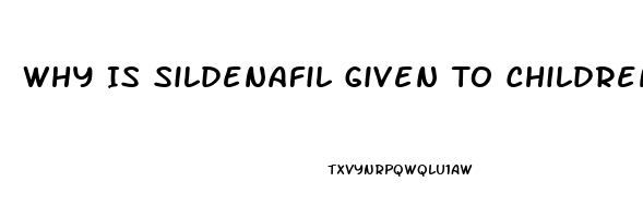 Why Is Sildenafil Given To Children