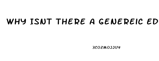 Why Isnt There A Genereic Ed Pill