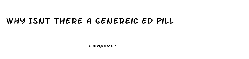 Why Isnt There A Genereic Ed Pill