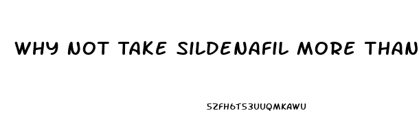 Why Not Take Sildenafil More Than Once Per Day