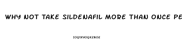 Why Not Take Sildenafil More Than Once Per Day