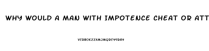 Why Would A Man With Impotence Cheat Or Attempt Cheating