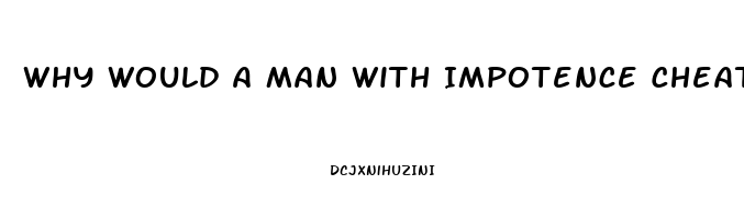 Why Would A Man With Impotence Cheat Or Attempt Cheating