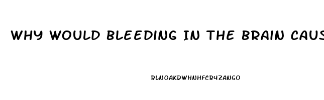 Why Would Bleeding In The Brain Cause Dysfunction
