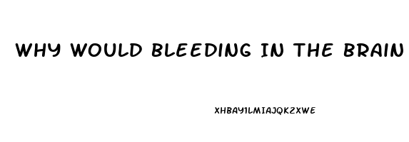 Why Would Bleeding In The Brain Cause Dysfunction