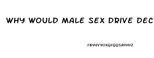 Why Would Male Sex Drive Decrease Age 23