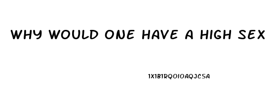 Why Would One Have A High Sex Drive