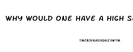 Why Would One Have A High Sex Drive