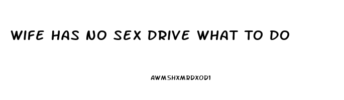 Wife Has No Sex Drive What To Do