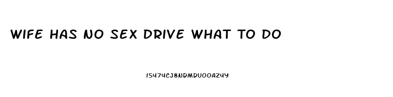 Wife Has No Sex Drive What To Do