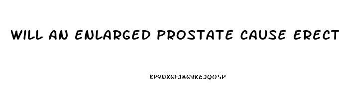 Will An Enlarged Prostate Cause Erectile Dysfunction