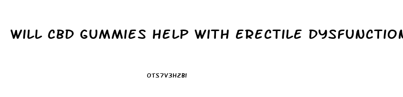 Will Cbd Gummies Help With Erectile Dysfunction