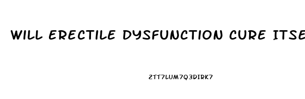 Will Erectile Dysfunction Cure Itself