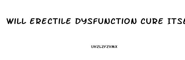 Will Erectile Dysfunction Cure Itself