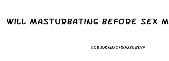 Will Masturbating Before Sex Make You Last Longer