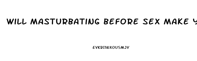 Will Masturbating Before Sex Make You Last Longer