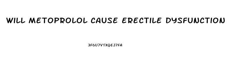 Will Metoprolol Cause Erectile Dysfunction