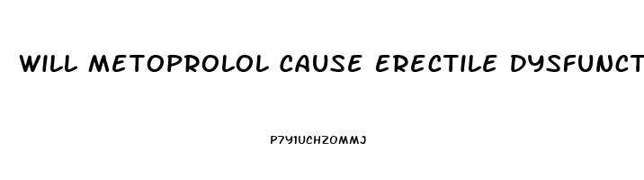 Will Metoprolol Cause Erectile Dysfunction