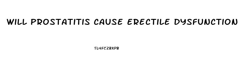 Will Prostatitis Cause Erectile Dysfunction