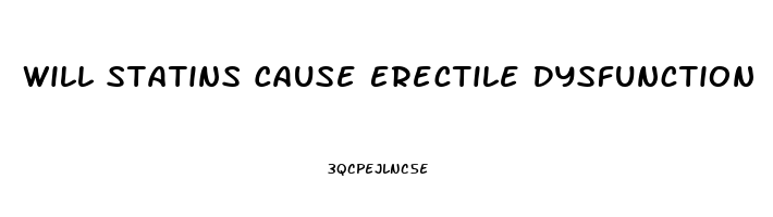 Will Statins Cause Erectile Dysfunction