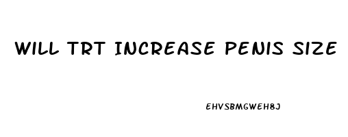 Will Trt Increase Penis Size