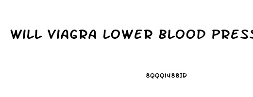 Will Viagra Lower Blood Pressure