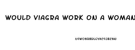 Would Viagra Work On A Woman