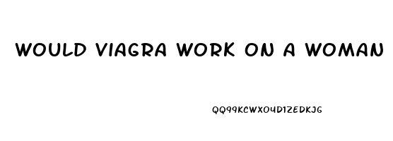 Would Viagra Work On A Woman