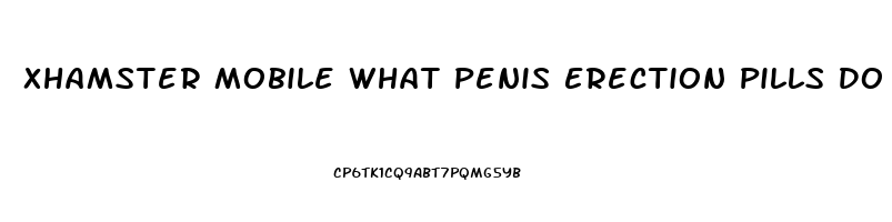 Xhamster Mobile What Penis Erection Pills Do Pornstars Use All Natural