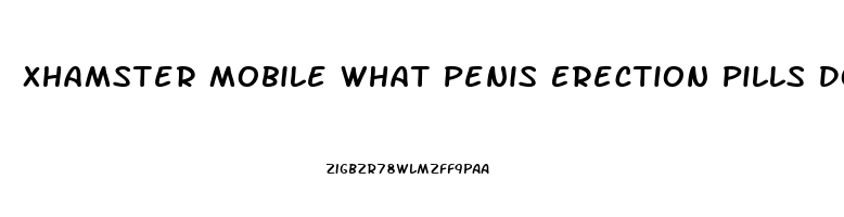Xhamster Mobile What Penis Erection Pills Do Pornstars Use All Natural