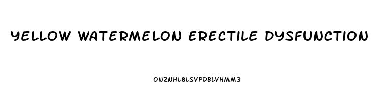 Yellow Watermelon Erectile Dysfunction