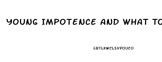 Young Impotence And What To Do