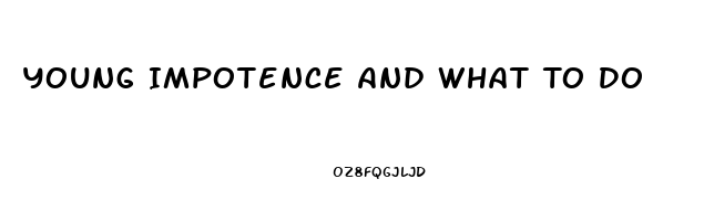 Young Impotence And What To Do