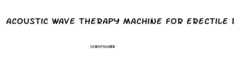 acoustic wave therapy machine for erectile dysfunction